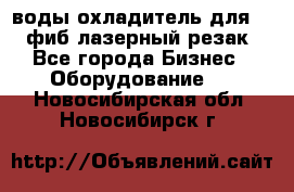 воды охладитель для 1kw фиб лазерный резак - Все города Бизнес » Оборудование   . Новосибирская обл.,Новосибирск г.